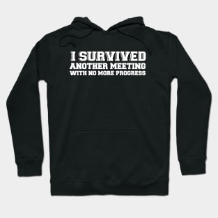 I Survived Another Meeting With No More Progress Funny Work Hoodie